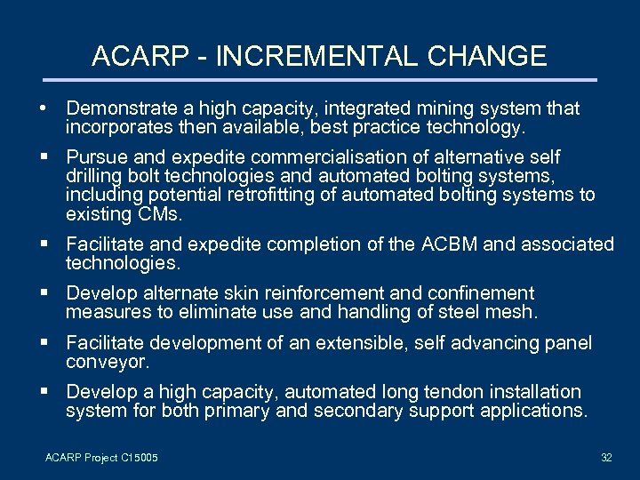 ACARP - INCREMENTAL CHANGE • Demonstrate a high capacity, integrated mining system that incorporates