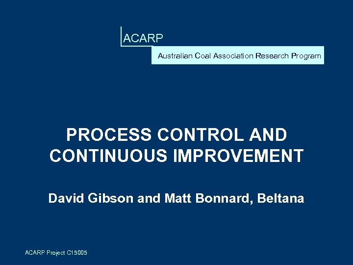 ACARP Australian Coal Association Research Program PROCESS CONTROL AND CONTINUOUS IMPROVEMENT David Gibson and