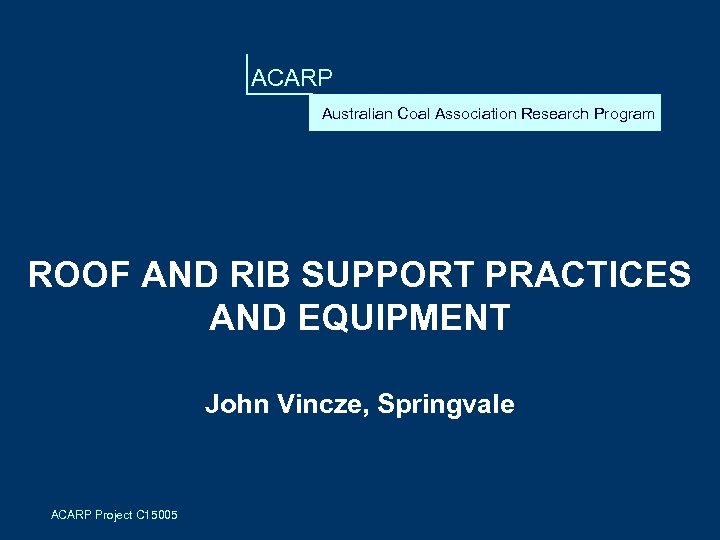 ACARP Australian Coal Association Research Program ROOF AND RIB SUPPORT PRACTICES AND EQUIPMENT John