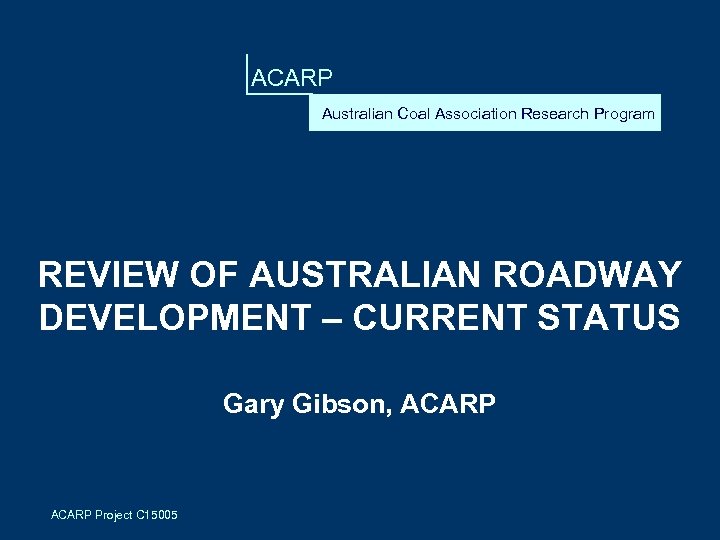 ACARP Australian Coal Association Research Program REVIEW OF AUSTRALIAN ROADWAY DEVELOPMENT – CURRENT STATUS