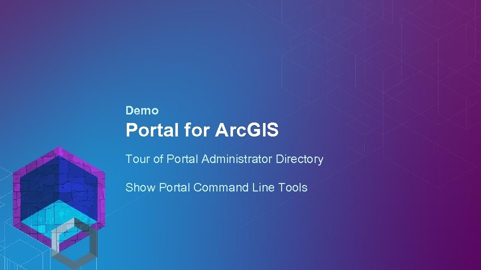 Demo Portal for Arc. GIS Tour of Portal Administrator Directory Show Portal Command Line