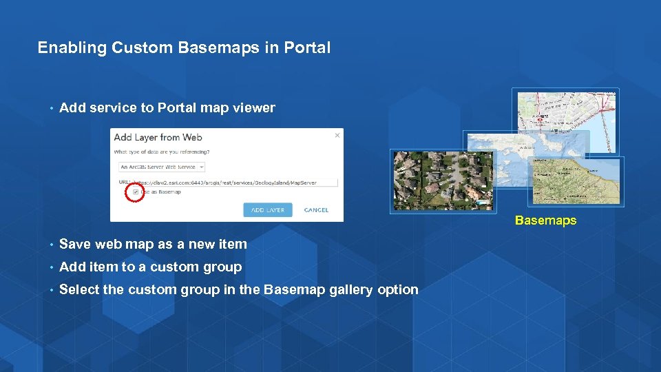 Enabling Custom Basemaps in Portal • Add service to Portal map viewer Basemaps •