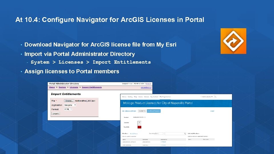 At 10. 4: Configure Navigator for Arc. GIS Licenses in Portal • Download Navigator