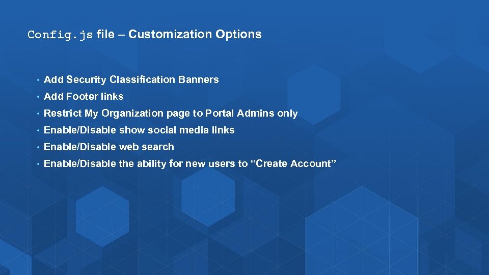 Config. js file – Customization Options • Add Security Classification Banners • Add Footer