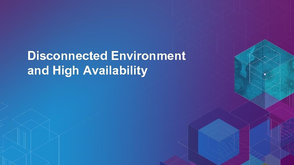 Disconnected Environment and High Availability 
