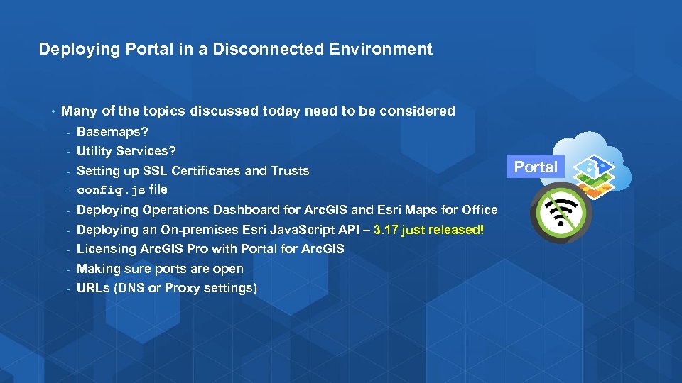 Deploying Portal in a Disconnected Environment • Many of the topics discussed today need