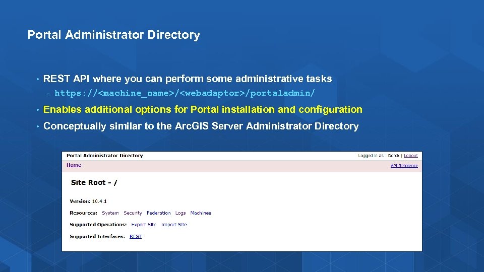 Portal Administrator Directory • REST API where you can perform some administrative tasks -