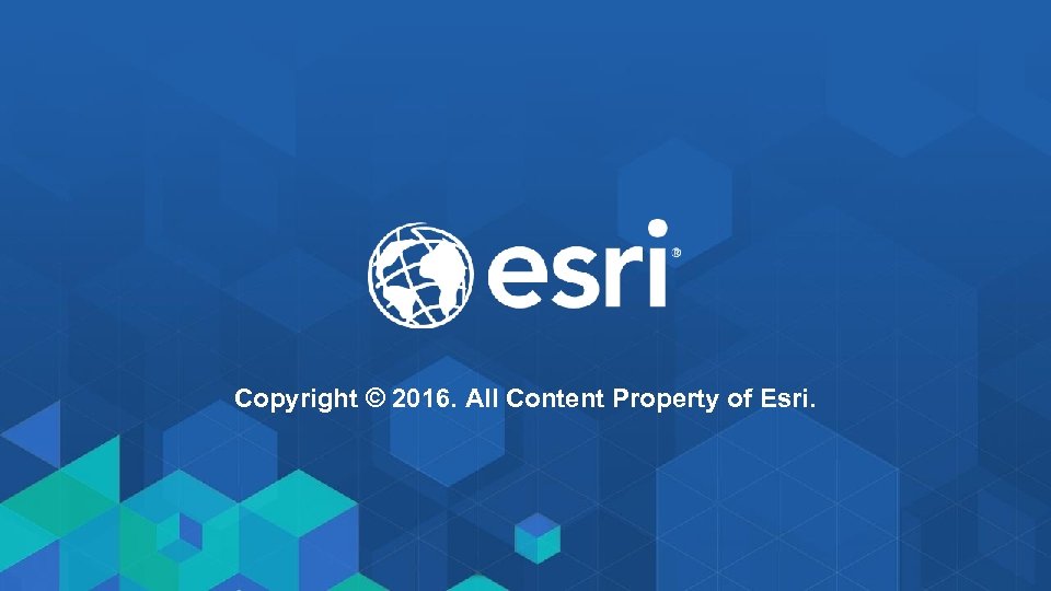 Copyright © 2016. All Content Property of Esri. 