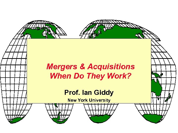 Mergers & Acquisitions When Do They Work? Prof. Ian Giddy New York University 