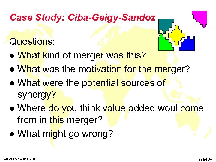 Case Study: Ciba-Geigy-Sandoz Questions: l What kind of merger was this? l What was
