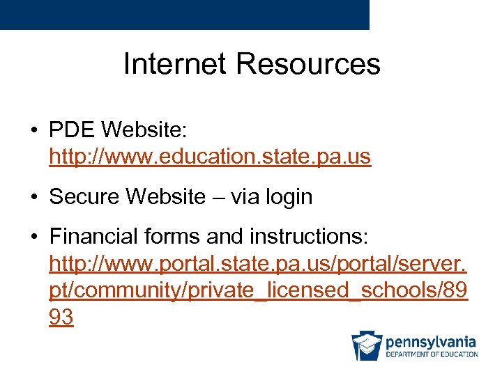 Internet Resources • PDE Website: http: //www. education. state. pa. us • Secure Website