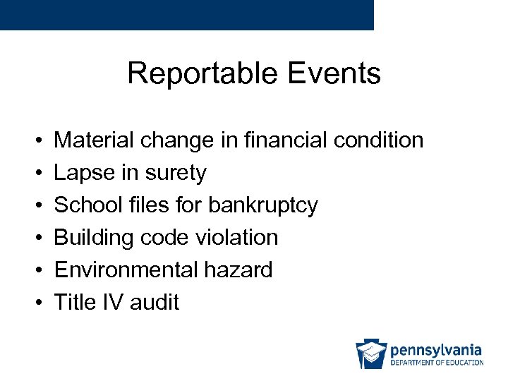 Reportable Events • • • Material change in financial condition Lapse in surety School