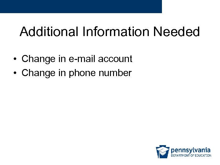 Additional Information Needed • Change in e-mail account • Change in phone number 