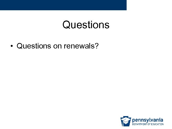 Questions • Questions on renewals? 