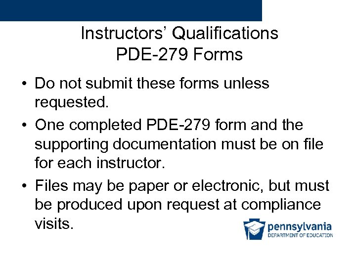 Instructors’ Qualifications PDE-279 Forms • Do not submit these forms unless requested. • One