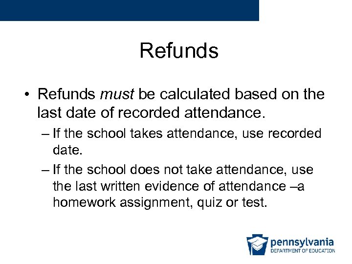Refunds • Refunds must be calculated based on the last date of recorded attendance.