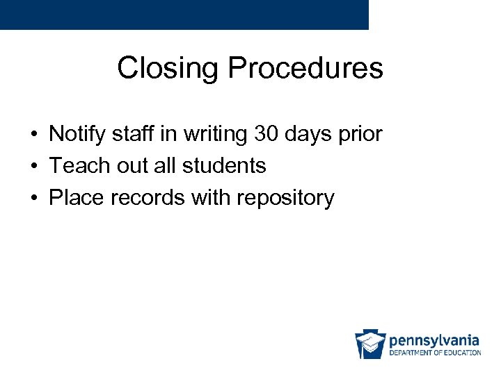 Closing Procedures • Notify staff in writing 30 days prior • Teach out all