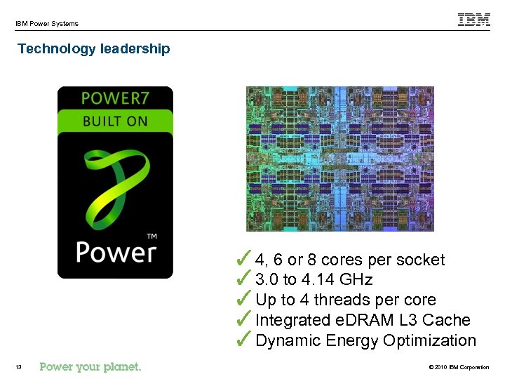 IBM Power Systems Technology leadership ✓ 4, 6 or 8 cores per socket ✓