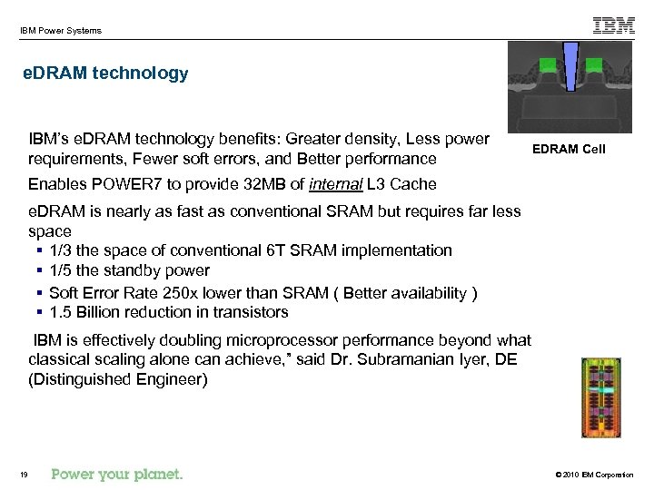 IBM Power Systems e. DRAM technology IBM’s e. DRAM technology benefits: Greater density, Less