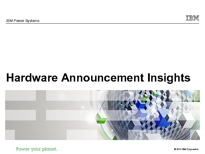 IBM Power Systems Hardware Announcement Insights © 2010 IBM Corporation 