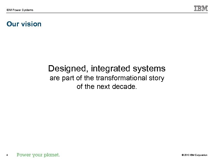 IBM Power Systems Our vision Designed, integrated systems are part of the transformational story