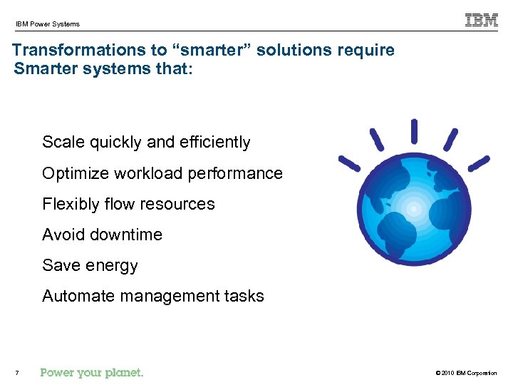 IBM Power Systems Transformations to “smarter” solutions require Smarter systems that: Scale quickly and