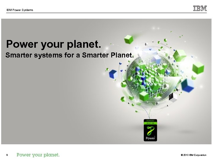 IBM Power Systems Power your planet. Smarter systems for a Smarter Planet. 8 ©