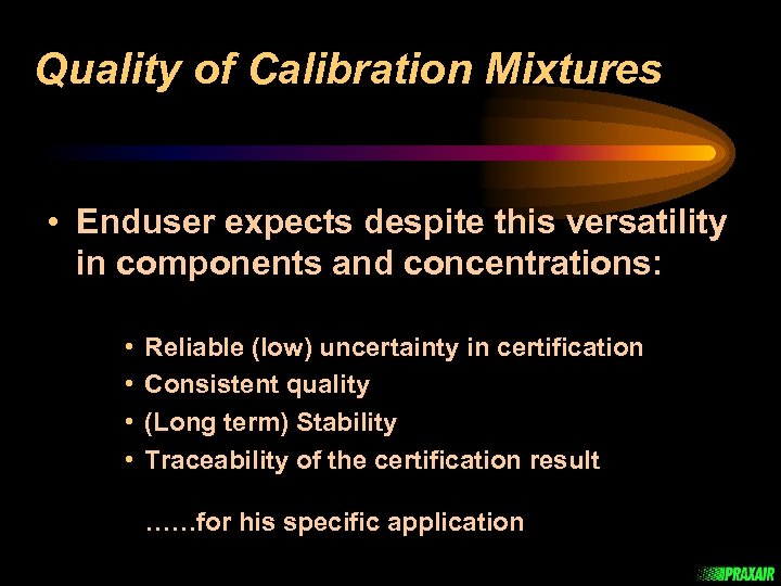 Quality of Calibration Mixtures • Enduser expects despite this versatility in components and concentrations:
