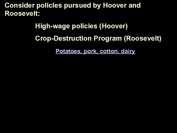 Consider policies pursued by Hoover and Roosevelt: . High-wage policies (Hoover) . Crop-Destruction Program