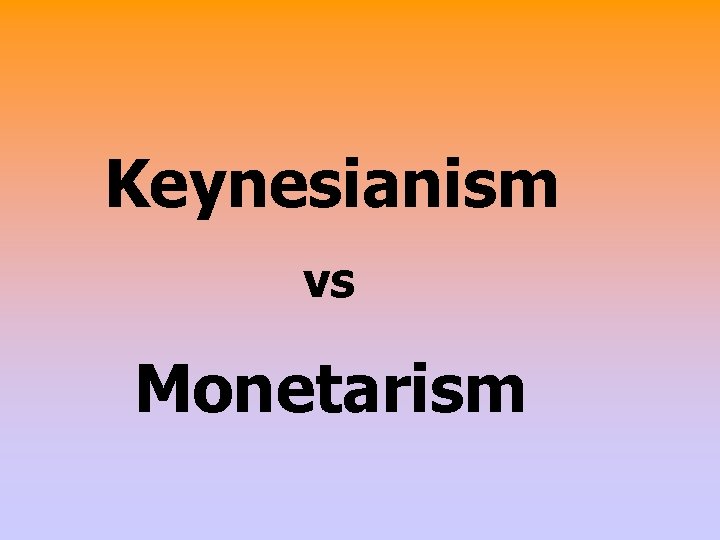 Keynesianism vs Monetarism 