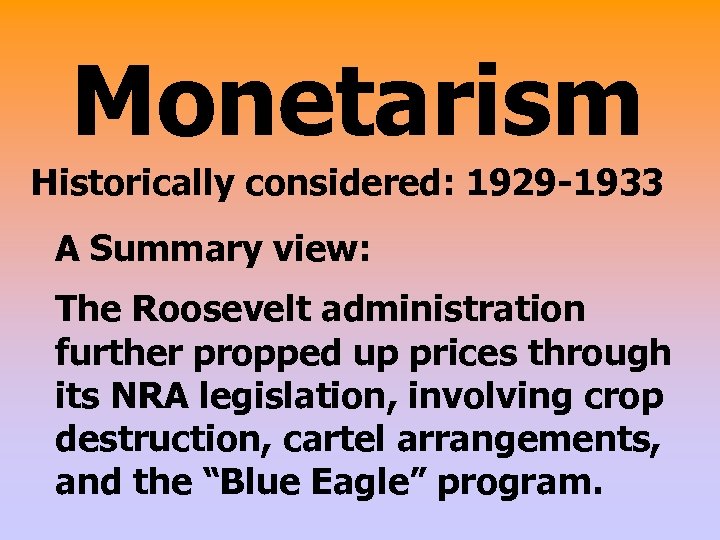 Monetarism Historically considered: 1929 -1933 A Summary view: The Roosevelt administration further propped up