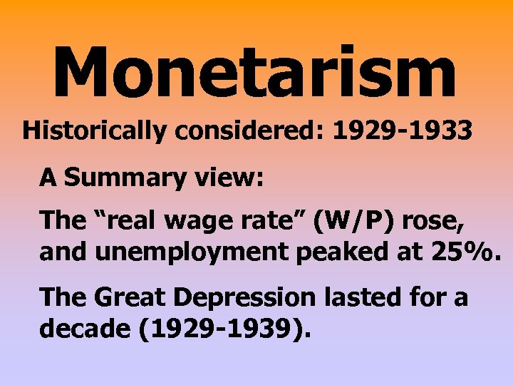 Monetarism Historically considered: 1929 -1933 A Summary view: The “real wage rate” (W/P) rose,