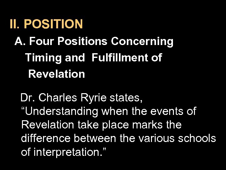 II. POSITION A. Four Positions Concerning Timing and Fulfillment of Revelation Dr. Charles Ryrie