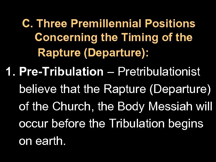 C. Three Premillennial Positions Concerning the Timing of the Rapture (Departure): 1. Pre-Tribulation –
