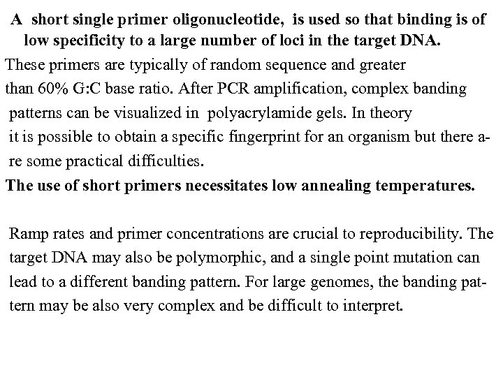  A short single primer oligonucleotide, is used so that binding is of low