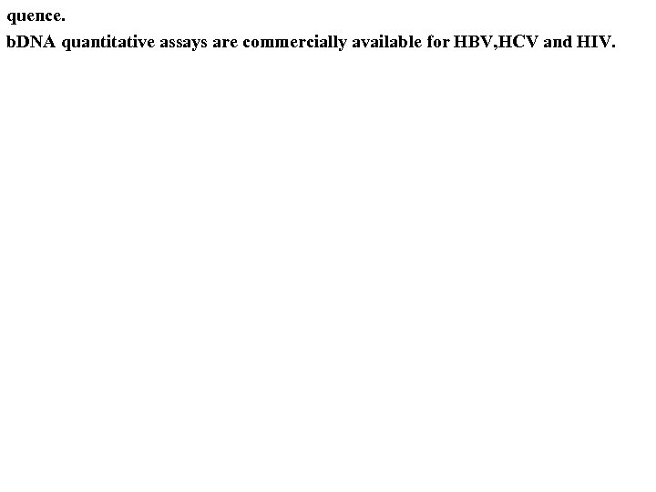 quence. b. DNA quantitative assays are commercially available for HBV, HCV and HIV. 