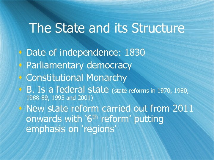 The State and its Structure Date of independence: 1830 Parliamentary democracy Constitutional Monarchy B.