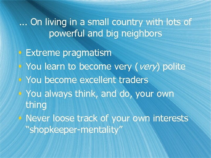 . . . On living in a small country with lots of powerful and