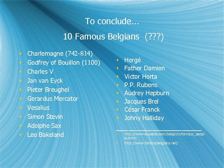 To conclude. . . 10 Famous Belgians (? ? ? ) Charlemagne (742 -814)