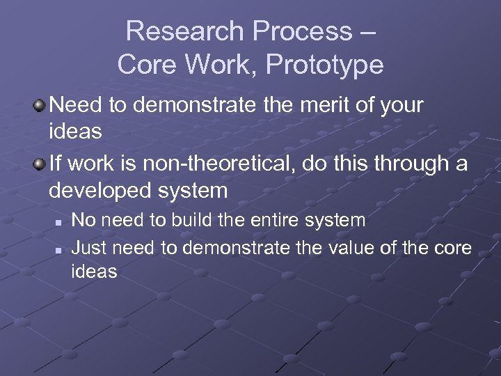 Research Process – Core Work, Prototype Need to demonstrate the merit of your ideas