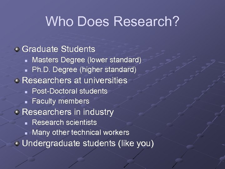 Who Does Research? Graduate Students n n Masters Degree (lower standard) Ph. D. Degree