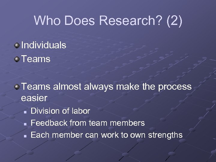 Who Does Research? (2) Individuals Teams almost always make the process easier n n