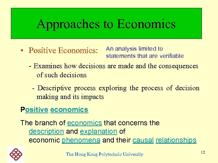 Approaches to Economics • Positive Economics: An analysis limited to statements that are verifiable