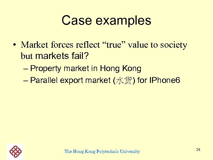 Case examples • Market forces reflect “true” value to society but markets fail? –
