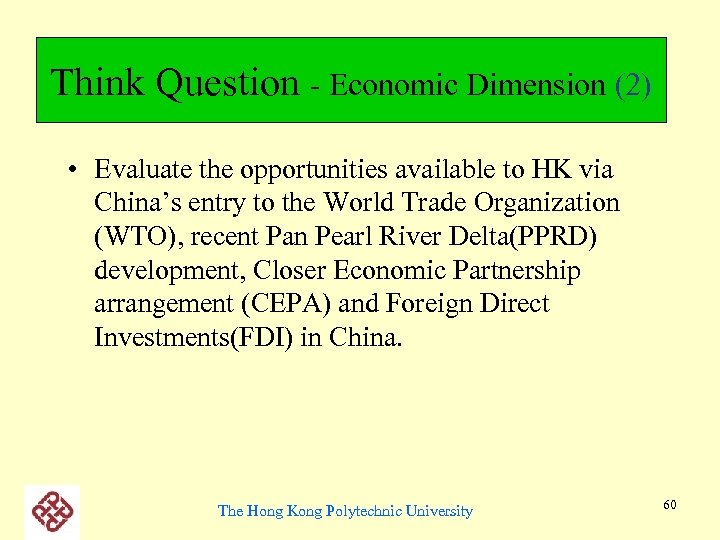 Think Question - Economic Dimension (2) • Evaluate the opportunities available to HK via