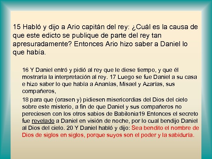 15 Habló y dijo a Ario capitán del rey: ¿Cuál es la causa de