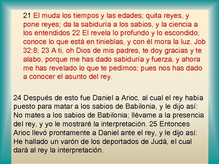 21 El muda los tiempos y las edades; quita reyes, y pone reyes; da