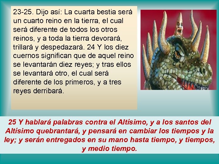 23 -25. Dijo así: La cuarta bestia será un cuarto reino en la tierra,