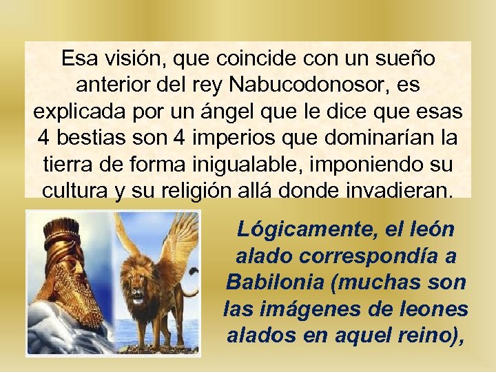 Esa visión, que coincide con un sueño anterior del rey Nabucodonosor, es explicada por