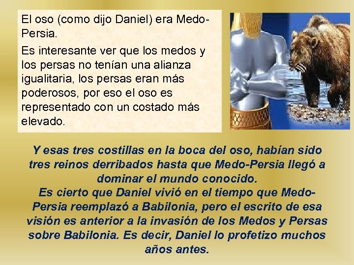 El oso (como dijo Daniel) era Medo. Persia. Es interesante ver que los medos